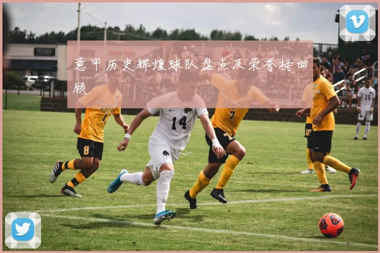 意甲历史辉煌球队盘点及荣誉榜回顾