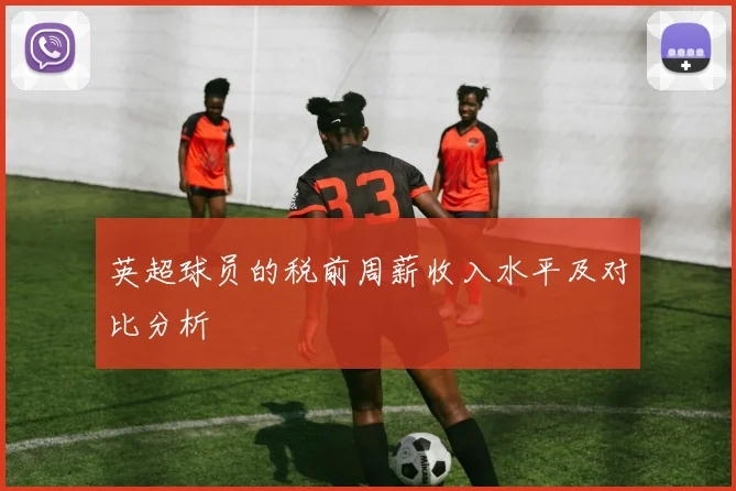 英超球员的税前周薪收入水平及对比分析